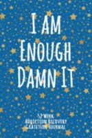I Am Enough Damn It: 52 Week Gratitude Journal For Addiction Recovery With Daily and Weekly Gratitude and Affirmations 1691934887 Book Cover