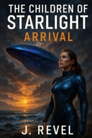 Arrival: The stars brought them to us… and changed us forever. Book 1 of The Children of Starlight B0FCD4Z8PY Book Cover