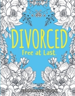 Divorced. Free at Last.: A Swear Word Adult for Break Up Coloring Book with Stress Relieving and Relaxing Designs. Gifts for Divorced Women/Men. B08JZWNH1Q Book Cover