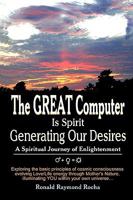 The Great Computer Is Spirit Generating Our Desires: A Spiritual Journey of Enlightenment 1440128839 Book Cover