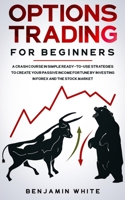 Options Trading for Beginners: A Crash Course in Simple Ready-to-Use Strategies to Create Your Passive Income Fortune by Investing in Forex and the Stock Market (Day Trading for a Living 2020) 1801445885 Book Cover