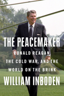 The Peacemaker: Ronald Reagan in the White House and the World 1524745898 Book Cover