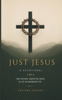 Just Jesus Volume 1: Find the Way, Know the Truth & Live an Abundant Life B0H9B86GG6 Book Cover