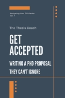 Get Accepted: Writing a PhD Proposal They Can't Ignore: Strategies for navigating the PhD proposal process confidently…without mentors, networks, or insider access. (Navigating Your PhD) B0FJFJDPZC Book Cover