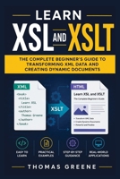 Learn XSL and XSLT: The Complete Beginner's Guide to Transforming XML Data and Creating Dynamic Documents B0H7L5PKX7 Book Cover