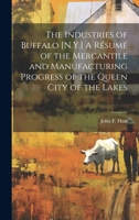 The Industries of Buffalo [N.Y.] A Résumé of the Mercantile and Manufacturing Progress of the Queen City of the Lakes 101961370X Book Cover