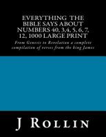 Everything the Bible says about numbers 40, 3,4, 5, 6, 7, 12, 1000 Large print: From Genesis to Revelation a complete compilation of verses from the ... Bible Says about large print ed) (Volume 3) 1974637727 Book Cover