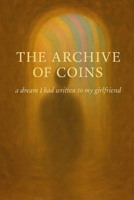 The Archive of Coins: a dream I had written to my girlfriend B0G7CL3W7K Book Cover