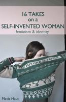 16 Takes on a Self-Invented Woman: feminism & identity 1500622613 Book Cover