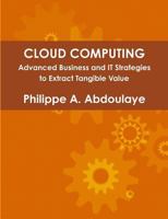 Cloud Computing - Advanced Business and It Approaches to Extract Tangible Value from Cloud 130474826X Book Cover