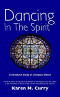 Dancing In The Spirit: A Scriptural Study of Liturgical Dance 1418425443 Book Cover