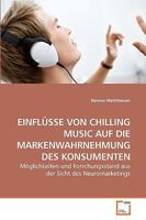 EINFLÜSSE VON CHILLING MUSIC AUF DIE MARKENWAHRNEHMUNG DES KONSUMENTEN: Möglichkeiten und Forschungsstand aus der Sicht des Neuromarketings 3639237110 Book Cover