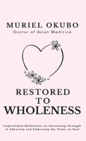 Restored to Wholeness: Inspirational Reflections on Harnessing Strength in Adversity and Embracing the Power to Heal (Peace, Healing, and Inspiration Through Poetry) 1998695034 Book Cover