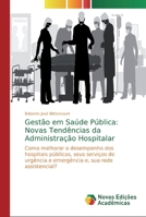 Gestão em Saúde Pública: Novas Tendências da Administração Hospitalar: Como melhorar o desempenho dos hospitais públicos, seus serviços de urgência e ... sua rede assistencial? 6139715830 Book Cover