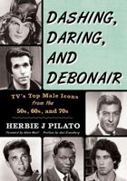 Dashing, Daring, and Debonair: TV's Top Male Icons from the 50s, 60s, and 70s 1630760528 Book Cover