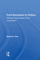 From Revolution to Politics: Chinese Communists on the Long March 0367012820 Book Cover