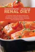 Understanding The Renal Diet: A Factual Guide The Best Renal Diet Recipes For Healthy Kidneys Of Newly Diagnosed. Managing Kidney Diseases And Avoiding Dialysis 1801800006 Book Cover