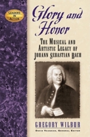 Glory And Honor: The Music And Artistic Legacy of Johann Sebastian Bach 1684428513 Book Cover