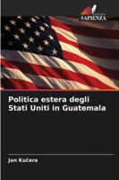 Politica estera degli Stati Uniti in Guatemala 6209315232 Book Cover