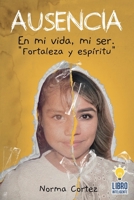AUSENCIA: En mi vida, mi ser. "Fortaleza y espíritu" (Spanish Edition) B0CLJCKSL8 Book Cover