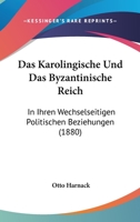 Das Karolingische Und Das Byzantinische Reich in Ihren Wechselseitigen Politischen Beziehungen 1141716348 Book Cover