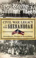 Civil War Legacy in the Shenandoah:: Remembrance, Reunion and Reconciliation 1626198888 Book Cover