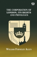 The Corporation Of London, Its Rights And Privileges 9376392264 Book Cover