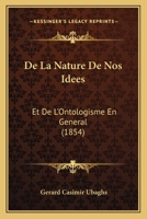 De La Nature De Nos Idees: Et De L'Ontologisme En General (1854) 1160396086 Book Cover