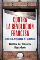 Contra la Revolución Francesa. Ni libertad, ni igualdad, ni fraternidad. (Spanish Edition) 8410640252 Book Cover