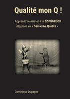Qualité mon Q !: Apprenez à résister à la domination  déguisée en « Démarche Qualité » ! 2810616876 Book Cover
