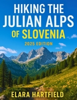 HIKING THE JULIAN ALPS OF SLOVENIA 2025: A Scenic and Practical Guide to Slovenia's Mountain Trails B0F74M28DZ Book Cover