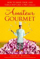 The Amateur Gourmet: How to Shop, Chop and Table Hop Like a Pro (Almost) 0553804979 Book Cover