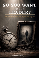 So You Want to Be a Leader?: What Nobody Tells You Before You Say Yes 1972448056 Book Cover