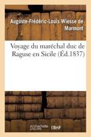 Voyage Du Marechal Duc de Raguse En Hongrie, En Transylvanie, Dans La Russie Meridionale, En Crimee, Et Sur Les Bords de La Mer D'Azoff, a Constantinople, Dan Quelque Parties de L'Asia-Mineure, En Syr 2016120428 Book Cover