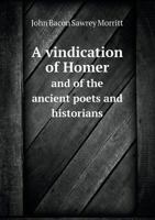 A Vindication of Homer and of the Ancient Poets and Historians, Who Have Recorded the Siege and Fall of Troy: In Answer to Two Late Publications of Mr. Bryant: With a Map and Plates 1359978232 Book Cover