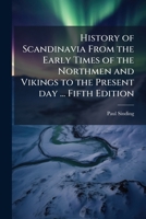 History of Scandinavia From the Early Times of the Northmen and Vikings to the Present day ... Fifth Edition 1024292711 Book Cover