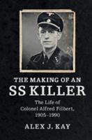 The Making of an SS Killer: The Life of Colonel Alfred Filbert, 1905-1990 1316601420 Book Cover