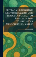 Beitrag Zur Kenntnis Des Vorkommens Von Irregulär Gebautem Dentin in Den Wurzeln Der Menschlichen Zähne (German Edition) 1025296265 Book Cover