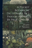 A Pocket Botanical Dictionary, By J. Paxton Assisted By Prof. Lindley 1021262951 Book Cover