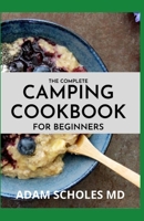 The Complete Camping Cookbook for Beginners: Delicious, Mouthwatering Recipes for Beginners and Advanced Camping Lovers B08Y6545ZV Book Cover