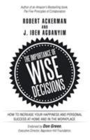 The Importance of Wise Decisions: How to Increase Your Happiness and Personal Success at Home and in the Workplace 1532021542 Book Cover