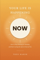 YOUR LIFE IS HAPPENING NOW: How to Stop Waiting for Someday and Start Loving the Life in Front of You B0HFH2BG3R Book Cover
