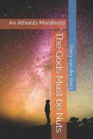 The Gods Must be Nuts: An Atheists Manifesto 1720204691 Book Cover