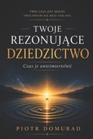 TWOJE REZONUJACE DZIEDZICTWO: Czas je uniesmiertelnic (Polish Edition) B0H17MB9JG Book Cover