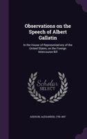 Observations on the speech of Albert Gallatin, in the House of Representatives of the United States, on the Foreign Intercourse Bill. By Alexander Addison. 127582773X Book Cover