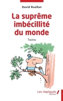 La suprême imbécilité du monde: Théâtre 238541497X Book Cover