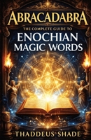 Abracadabra The Complete Guide to Enochian Magic Words B0GMRSH3HV Book Cover