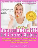 The Permanently Beat PCOS Diet & Exercise Shortcuts: Cookbook, Recipes & Exercise (Women's Health Expert) 1484192605 Book Cover