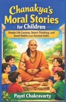 Chanakya’s Moral Stories for Children: Simple Life Lessons, Smart Thinking, and Good Habits from Ancient India (Chanakya Life Mastery Series) B0GDZZFGYR Book Cover