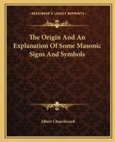 The Origin And An Explanation Of Some Masonic Signs And Symbols 1417963247 Book Cover